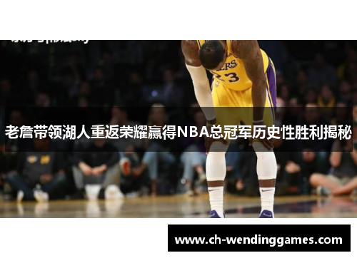 老詹带领湖人重返荣耀赢得NBA总冠军历史性胜利揭秘