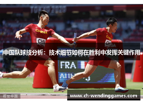 中国队球技分析：技术细节如何在胜利中发挥关键作用