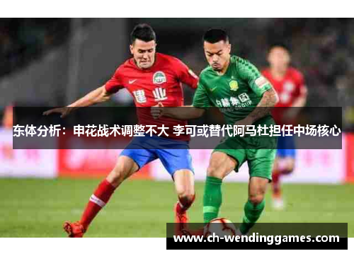 东体分析：申花战术调整不大 李可或替代阿马杜担任中场核心