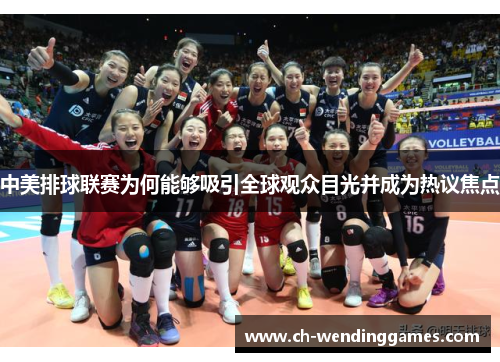 中美排球联赛为何能够吸引全球观众目光并成为热议焦点