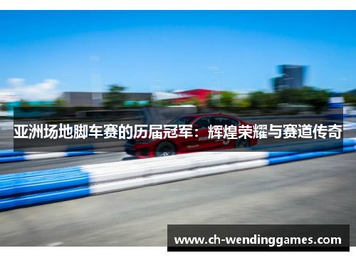 亚洲场地脚车赛的历届冠军：辉煌荣耀与赛道传奇