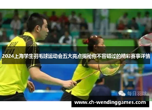 2024上海学生羽毛球运动会五大亮点揭秘你不容错过的精彩赛事详情