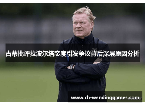 古蒂批评拉波尔塔态度引发争议背后深层原因分析