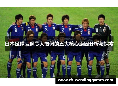 日本足球表现令人敬佩的五大核心原因分析与探索