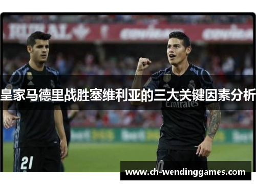 皇家马德里战胜塞维利亚的三大关键因素分析