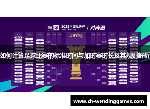 如何计算足球比赛的标准时间与加时赛时长及其规则解析