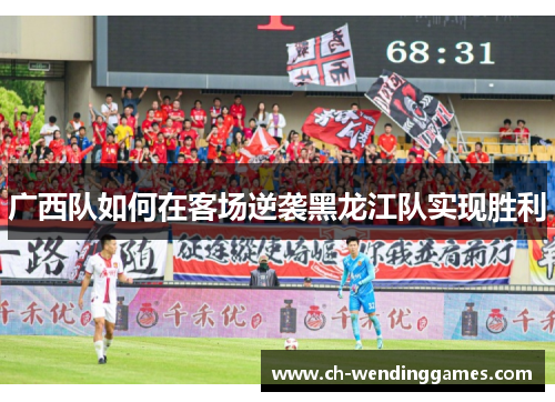 广西队如何在客场逆袭黑龙江队实现胜利