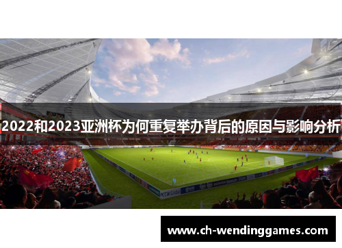 2022和2023亚洲杯为何重复举办背后的原因与影响分析 2022和2023亚洲杯为何重复举办背后的原因与影响分析