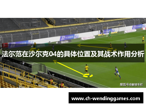 法尔范在沙尔克04的具体位置及其战术作用分析