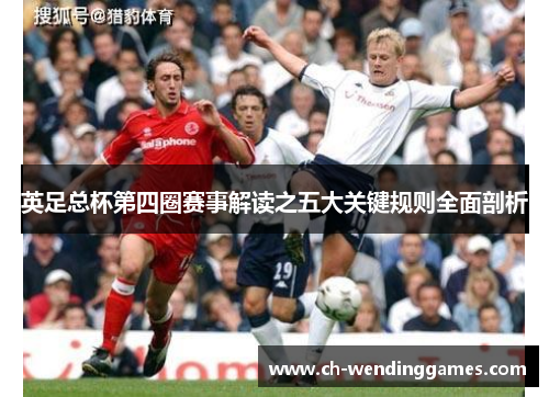 英足总杯第四圈赛事解读之五大关键规则全面剖析 英足总杯第四圈赛事解读之五大关键规则全面剖析