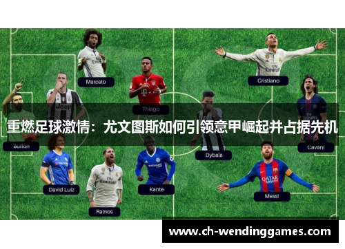 重燃足球激情:尤文图斯如何引领意甲崛起并占据先机 重燃足球激情:尤文图斯如何引领意甲崛起并占据先机