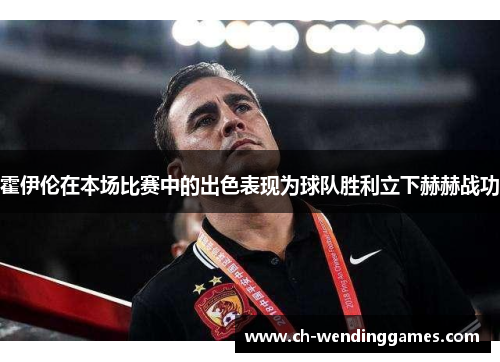 霍伊伦在本场比赛中的出色表现为球队胜利立下赫赫战功 霍伊伦在本场比赛中的出色表现为球队胜利立下赫赫战功