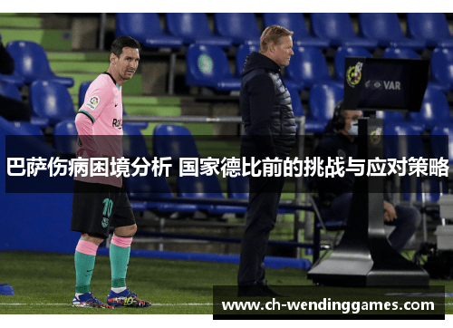 巴萨伤病困境分析 国家德比前的挑战与应对策略