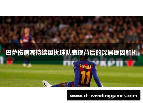 巴萨伤病潮持续困扰球队表现背后的深层原因解析