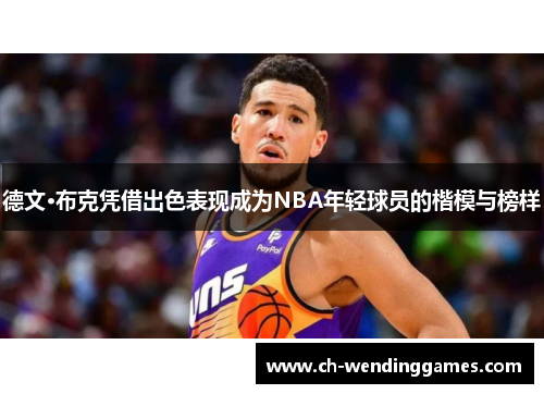 德文·布克凭借出色表现成为NBA年轻球员的楷模与榜样