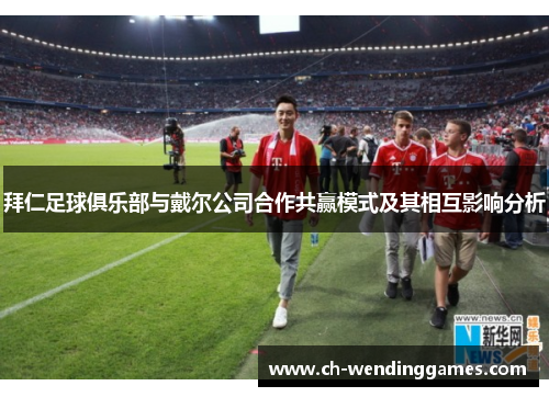 拜仁足球俱乐部与戴尔公司合作共赢模式及其相互影响分析 拜仁足球俱乐部与戴尔公司合作共赢模式及其相互影响分析
