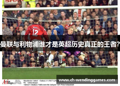 曼联与利物浦谁才是英超历史真正的王者? 曼联与利物浦谁才是英超历史真正的王者?